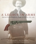 A Legacy in Arms : American Firearm Manufacture, Design, and Artistry, 1800–1900 - Book