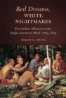Red Dreams, White Nightmares : Pan-Indian Alliances in the Anglo-American Mind,  1763-1815 - Book