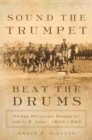 Sound the Trumpet, Beat the Drums : Horse-Mounted Bands of the U.S. Army, 1820-1940 - Book
