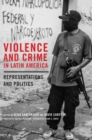 Violence and Crime in Latin America : Representations and Politics - Book