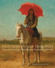 Picturing Indian Territory : Portraits of the Land That Became Oklahoma, 1819-1907 - Book