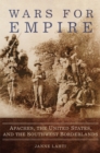 Wars for Empire : Apaches, the United States, and the Southwest Borderlands - Book