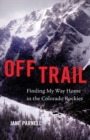 Off Trail : Finding My Way Home in the Colorado Rockies - Book