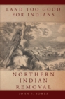 Land Too Good for Indians : Northern Indian Removal - Book