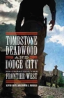 Tombstone, Deadwood, and Dodge City : Re-creating the Frontier West - Book