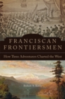 Franciscan Frontiersmen : How Three Adventurers Charted the West - Book