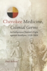 Cherokee Medicine, Colonial Germs : An Indigenous Nation's Fight against Smallpox, 1518-1824 - Book