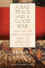 A Bad Peace and a Good War : Spain and the Mescalero Apache Uprising of 1795-1799 - Book