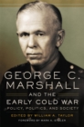 George C. Marshall and the Early Cold War : Policy, Politics, and Society - Book