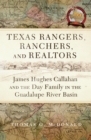 Texas Rangers, Ranchers, and Realtors : James Hughes Callahan and the Day Family in the Guadalupe River Basin - Book