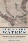 Ruling the Waters : California's Kern River, the Environment, and the Making of Western Water Law - Book