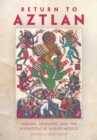 Return to Aztlan : Indians, Spaniards, and the Invention of Nuevo Mexico - Book