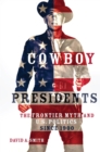 Cowboy Presidents : The Frontier Myth and U.S. Politics since 1900 - Book