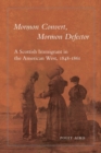 Mormon Convert, Mormon Defector : A Scottish Immigrant in the American West, 1848-1861 - Book