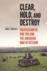 Clear, Hold, and Destroy : Pacification in Phu Yen and the American War in Vietnam - Book