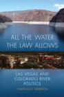 All the Water the Law Allows : Las Vegas and Colorado River Politics - Book