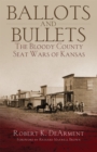Ballots and Bullets : The Bloody County Seat Wars of Kansas - Book