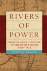 Rivers of Power : Creek Political Culture in the Native South, 1750-1815 - Book