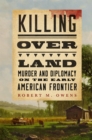 Killing over Land : Murder and Diplomacy on the Early American Frontier - Book