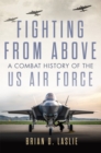 Fighting from Above Volume 1 : A Combat History of the US Air Force - Book