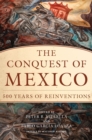 The Conquest of Mexico : 500 Years of Reinventions - Book