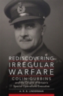 Rediscovering Irregular Warfare Volume 52 : Colin Gubbins and the Origins of Britain's Special Operations Executive - Book