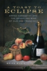 A Toast to Eclipse : Arpad Haraszthy and the Sparkling Wine of Old San Francisco - Book