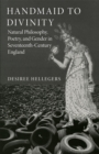 Handmaid to Divinity Volume 4 : Natural Philosophy, Poetry, and Gender in Seventeenth-Century England - Book