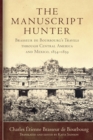The Manuscript Hunter Volume 84 : Brasseur de Bourbourg's Travels through Central America and Mexico, 1854-1859 - Book