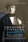 Cherokee Civil Warrior : Chief John Ross and the Struggle for Tribal Sovereignty - Book