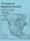 Century of Population Growth, from the First Census of the United States to the Twelfth, 1790-1900 - Book