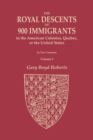 The Royal Descents of 900 Immigrants to the American Colonies, Quebec, or the United States Who Were Themselves Notable or Left Descendants Notable in American History. in Two Volumes. Volume I : Volu - Book