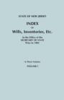 State of New Jersey : Index of Wills, Inventories, Etc., in the Office of the Secretary of State Prior to 1901. in Three Volumes. Volume I - Book