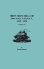 Ships from Ireland to Early America, 1623-1850. Volume IV - Book