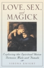 Love, Sex and Magick : Exploring the Spiritual Union between Male and Female - Book