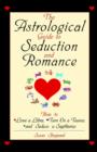 The Astrological Guide to Seduction and Romance : How to Love Libra, Turn on a Taurus and Seduce a Sagittarius - Book