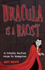 Dracula Is A Racist : A Totally Factual Guide to Vampires - Book