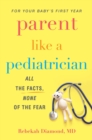 Parent Like a Pediatrician : All the Facts, None of the Fear - eBook
