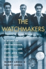 The Watchmakers : A Powerful WW2 Story of Brotherhood, Survival, and Hope Amid the Holocaust - Book