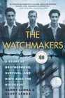 The Watchmakers : A Powerful WW2 Story of Brotherhood, Survival, and Hope Amid the Holocaust - eBook