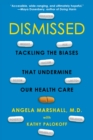 Dismissed : Tackling the Biases That Undermine our Health Care - Book