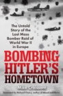Bombing Hitler's Hometown : The Untold Story of the Last Mass Bomber Raid of World War II in Europe - eBook