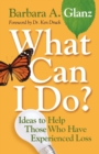 What Can I Do? : Ideas to Help Those Who Have Experienced Loss - Book