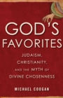God's Favorite : Judaism, Christianity, and the Myth of Divine Chosenness - Book