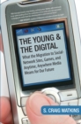 The Young and the Digital : What the Migration to Social Network Sites, Games, and Anytime, Anywhere Media M eans for Our Future - Book