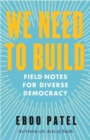 We Need to Build : Field Notes for Diverse Democracy - Book
