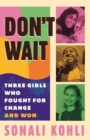 Don't Wait : Three Girls Who Fought for Change and Won - Book