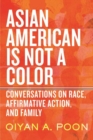 Asian American Is Not a Color : Conversations on Race, Affirmative Action, and Family - Book