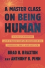 A Master Class on Being Human : A Black Christian and a Black Secular Humanist on Religion, Race, and Justice - Book