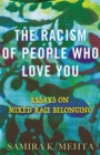 The Racism of People Who Love You : Essays on Mixed Race Belonging - Book